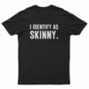 I Identify As Skinny T-Shirt