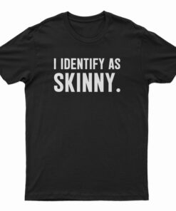 I Identify As Skinny T-Shirt