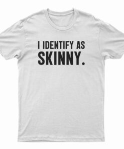 I Identify As Skinny T-Shirt