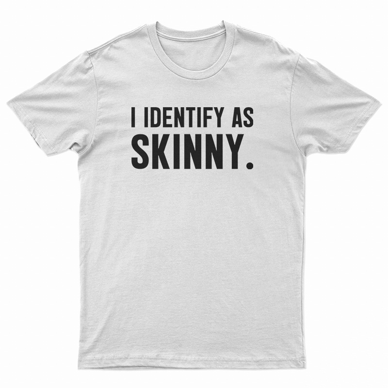 I Identify As Skinny T-Shirt