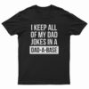 I Keep All Of My Dad Jokes In A Dad A Base T-Shirt