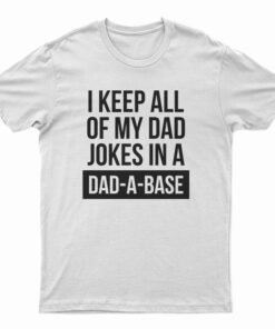 I Keep All Of My Dad Jokes In A Dad A Base T-Shirt