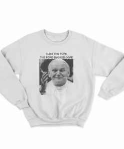 I Like The Pope The Pope Smokes Dope Sweatshirt