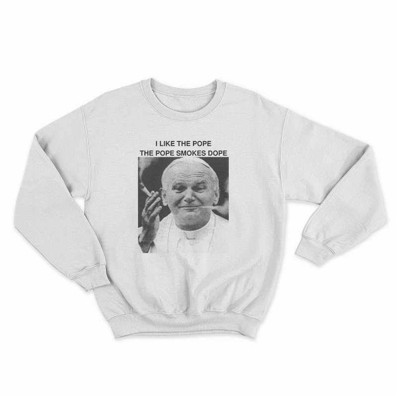 I Like The Pope The Pope Smokes Dope Sweatshirt