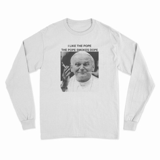 I Like The Pope The Pope Smokes Dope Long Sleeve T-Shirt