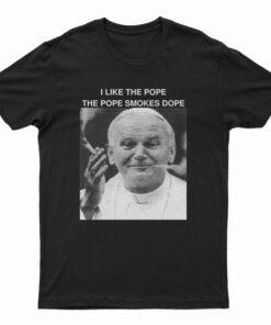 I Like The Pope The Pope Smokes Dope T-Shirt
