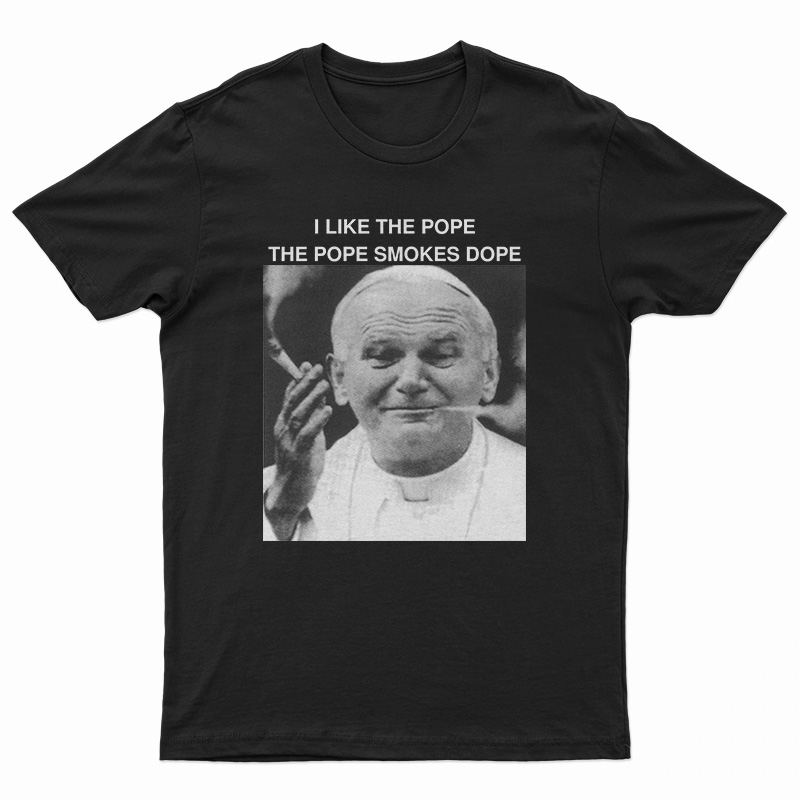 I Like The Pope The Pope Smokes Dope T-Shirt