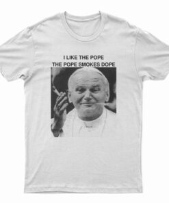 I Like The Pope The Pope Smokes Dope T-Shirt