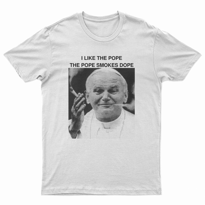 I Like The Pope The Pope Smokes Dope T-Shirt
