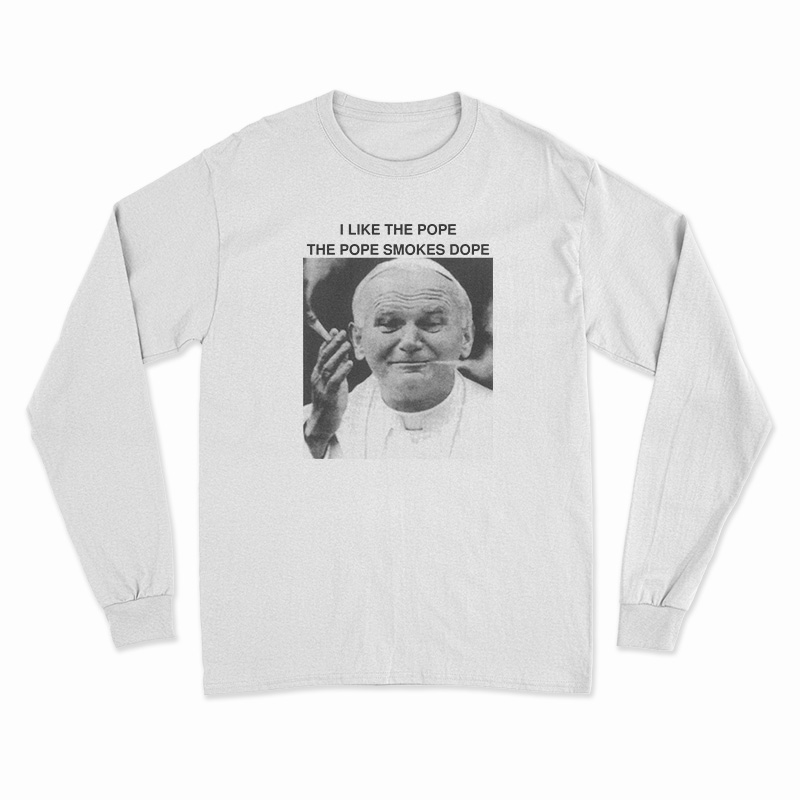 I Like The Pope The Pope Smokes Dope Long Sleeve T-Shirt