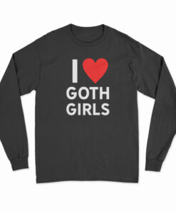 I Love Goth Girls Long Sleeve T-Shirt