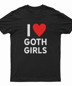 I Love Goth Girls T-Shirt
