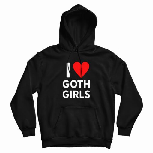 I Love Goth Girls Hoodie