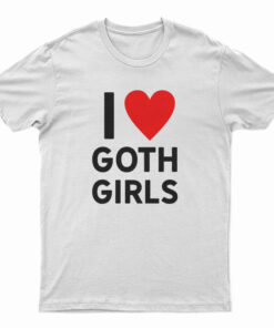 I Love Goth Girls T-Shirt