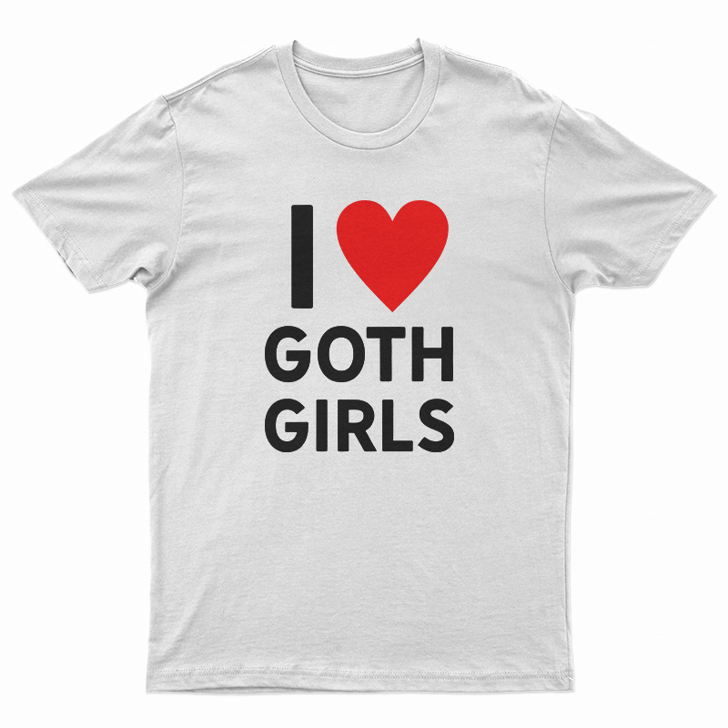 I Love Goth Girls T-Shirt