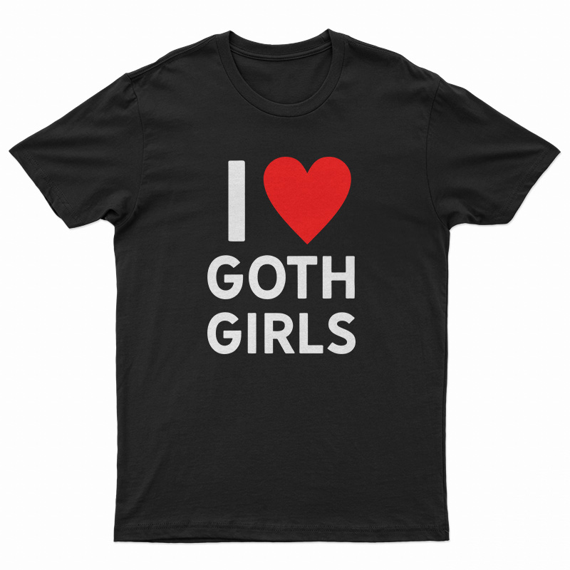 I Love Goth Girls T-Shirt