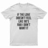 If The Love Doesn't Feel Like 90's R&B I Don't Want It T-Shirt