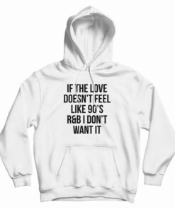 If The Love Doesn't Feel Like 90's R&B I Don't Want It Hoodie