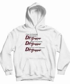 I'm Either Drinking Dr Pepper About To Drink Dr Pepper Thinking About Drinking Dr Pepper Hoodie
