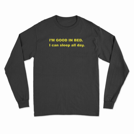 I'm Good In Bed I Can Sleep All Day Long Sleeve T-Shirt