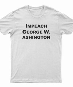 Impeach George Washington T-Shirt