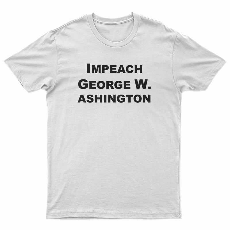 Impeach George Washington T-Shirt