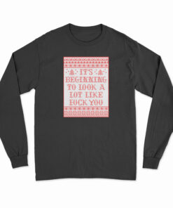 It's Beginning To Look A Lot Like Fuck You Long Sleeve T-Shirt