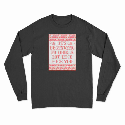 It's Beginning To Look A Lot Like Fuck You Long Sleeve T-Shirt