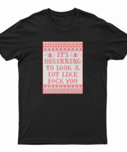 It's Beginning To Look A Lot Like Fuck You T-Shirt