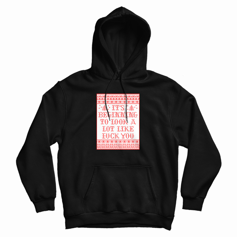It's Beginning To Look A Lot Like Fuck You Hoodie