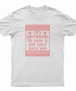 It's Beginning To Look A Lot Like Fuck You T-Shirt