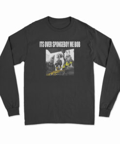 It's Over Spongeboy Me Bob Long Sleeve T-Shirt