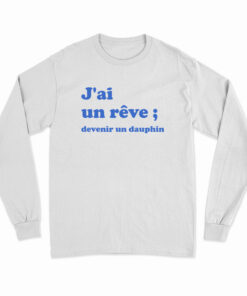 J'ai Un Reve Devenir Un Dauphin Long Sleeve T-Shirt