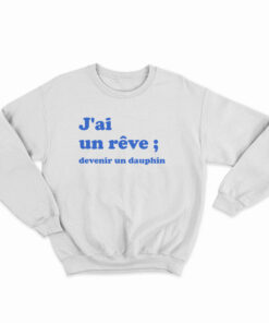 J'ai Un Reve Devenir Un Dauphin Sweatshirt