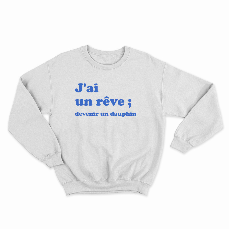 J'ai Un Reve Devenir Un Dauphin Sweatshirt