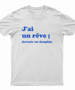J'ai Un Reve Devenir Un Dauphin T-Shirt
