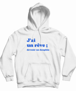 J'ai Un Reve Devenir Un Dauphin Hoodie