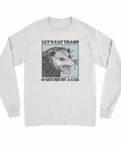 Let's Eat Trash And Get Hit By A Car Raccoon Long Sleeve T-Shirt