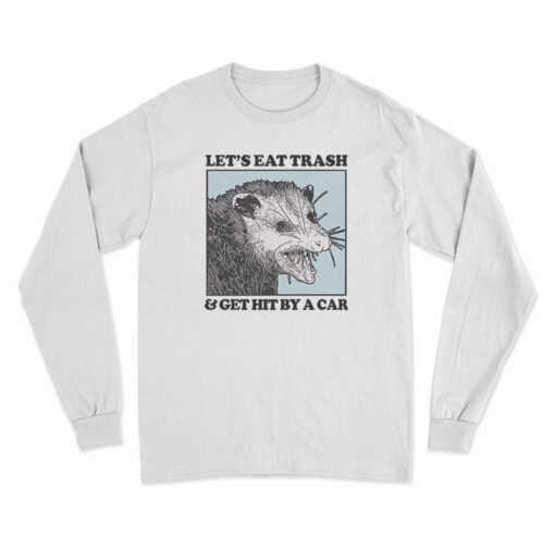 Let's Eat Trash And Get Hit By A Car Raccoon Long Sleeve T-Shirt