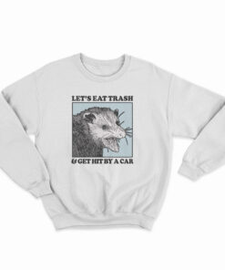 Let's Eat Trash And Get Hit By A Car Raccoon Sweatshirt