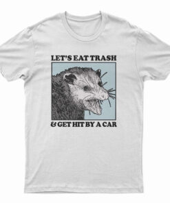 Let's Eat Trash And Get Hit By A Car Raccoon T-Shirt