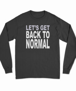 Let’s Get Back To Normal Long Sleeve T-Shirt