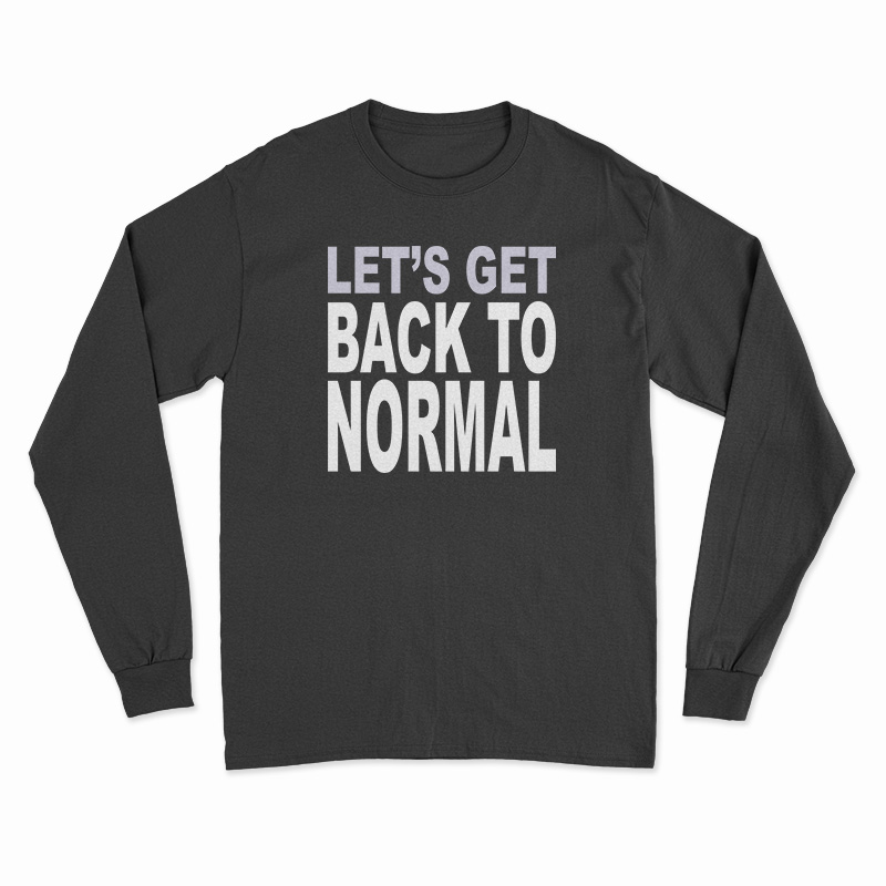 Let’s Get Back To Normal Long Sleeve T-Shirt