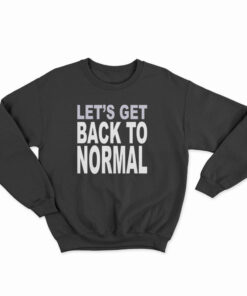 Let’s Get Back To Normal Sweatshirt