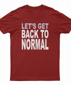 Let’s Get Back To Normal T-Shirt