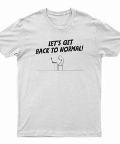 Let's Get Back To Normal Computer Geek Stick Man T-Shirt