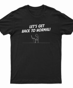 Let's Get Back To Normal Computer Geek Stick Man T-Shirt