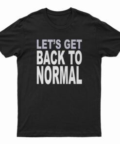 Let’s Get Back To Normal T-Shirt
