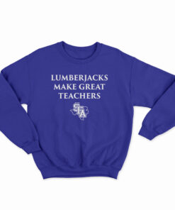 Lumberjacks Make Great Teachers Sweatshirt