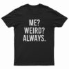 Me Weird Always T-Shirt